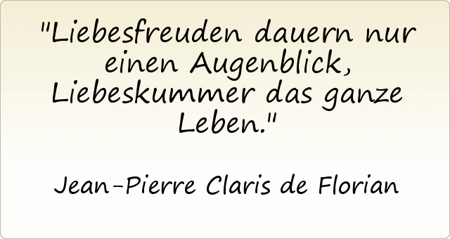 Liebesfreuden dauern nur einen Augenblick, Liebeskummer das ganze Leben. Liebesfreuden dauern nur einen Augenblick, Liebeskummer das ganze Leben.