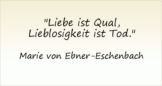 Liebe ist Qual, Lieblosigkeit ist Tod. Liebe ist Qual, Lieblosigkeit ist Tod.