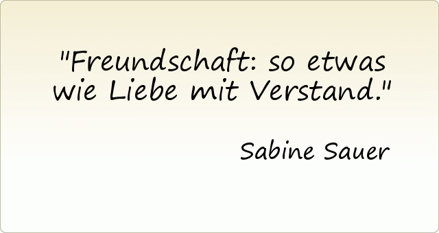 Freundschaft: so etwas wie Liebe mit Verstand. Freundschaft: so etwas wie Liebe mit Verstand.