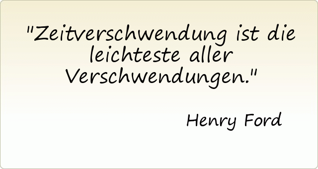 Zeitverschwendung ist die leichteste aller Verschwendungen. Zeitverschwendung ist die leichteste aller Verschwendungen.