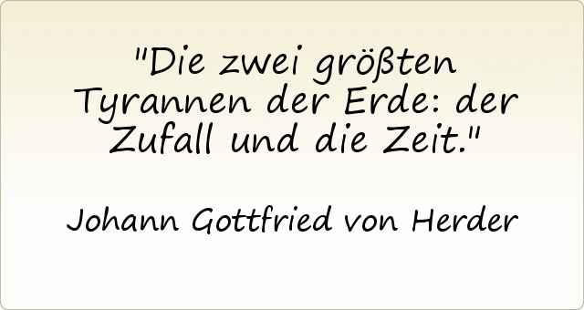 Die zwei größten Tyrannen der Erde: der Zufall und die Zeit. Die zwei größten Tyrannen der Erde: der Zufall und die Zeit.