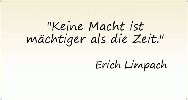 Keine Macht ist mächtiger als die Zeit. Keine Macht ist mächtiger als die Zeit.