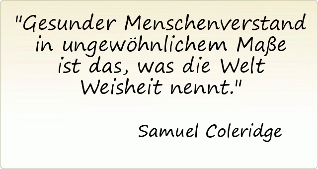 Gesunder Menschenverstand in ungewöhnlichem Maße ist das, was die Welt Weisheit nennt. Gesunder Menschenverstand in ungewöhnlichem Maße ist das, was die Welt Weisheit nennt.