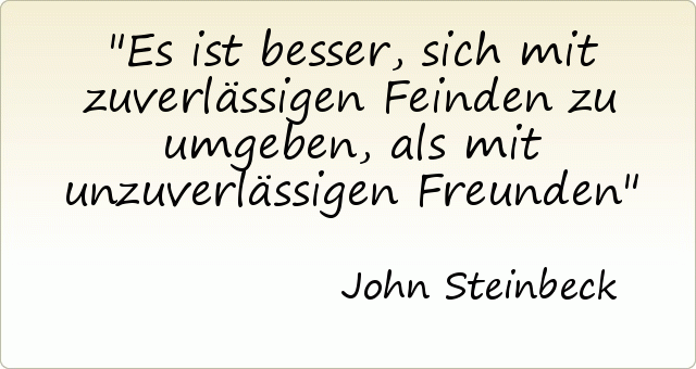Es ist besser, sich mit zuverlässigen Feinden zu umgeben, als mit unzuverlässigen Freunden Es ist besser, sich mit zuverlässigen Feinden zu umgeben, als mit unzuverlässigen Freunden