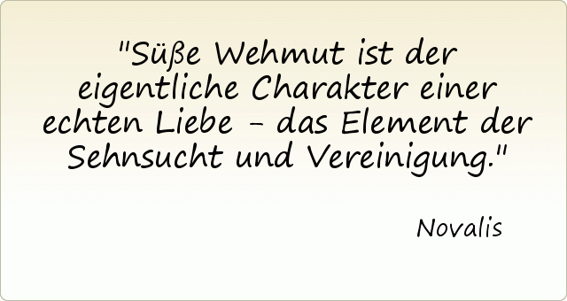 Süße Wehmut ist der eigentliche Charakter einer echten Liebe - das Element der Sehnsucht und Vereinigung. Süße Wehmut ist der eigentliche Charakter einer echten Liebe - das Element der Sehnsucht und Vereinigung.