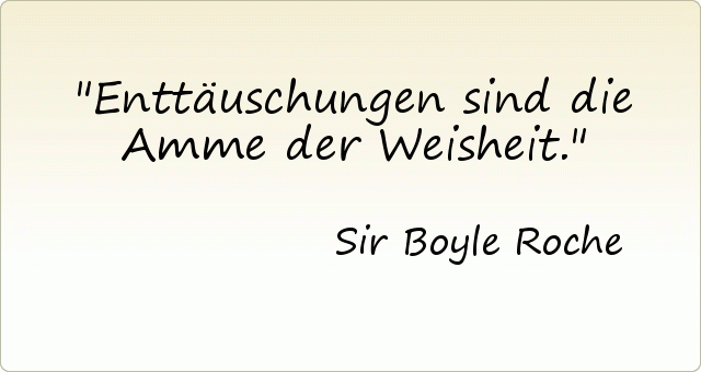 Enttäuschungen sind die Amme der Weisheit. Enttäuschungen sind die Amme der Weisheit.
