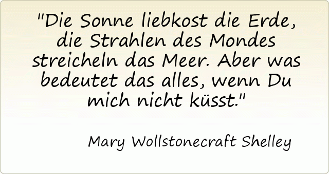 Die Sonne liebkost die Erde, die Strahlen des Mondes streicheln das Meer. Aber was bedeutet das alles, wenn Du mich nicht küsst. Die Sonne liebkost die Erde, die Strahlen des Mondes streicheln das Meer. Aber was bedeutet das alles, wenn Du mich nicht küsst.