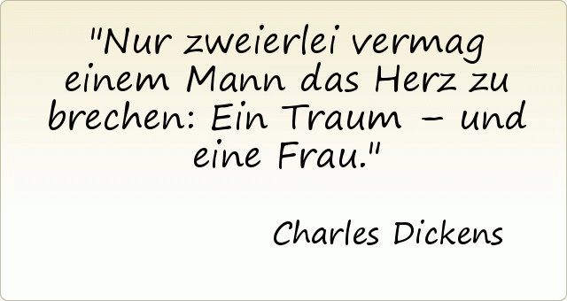 Nur zweierlei vermag einem Mann das Herz zu brechen: Ein Traum – und eine Frau. Nur zweierlei vermag einem Mann das Herz zu brechen: Ein Traum – und eine Frau.