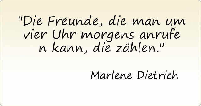 Die Freunde, die man um vier Uhr morgens anrufen kann, die zählen. Die Freunde, die man um vier Uhr morgens anrufen kann, die zählen.