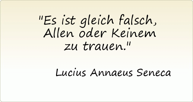 Es ist gleich falsch, Allen oder Keinem zu trauen. Es ist gleich falsch, Allen oder Keinem zu trauen.