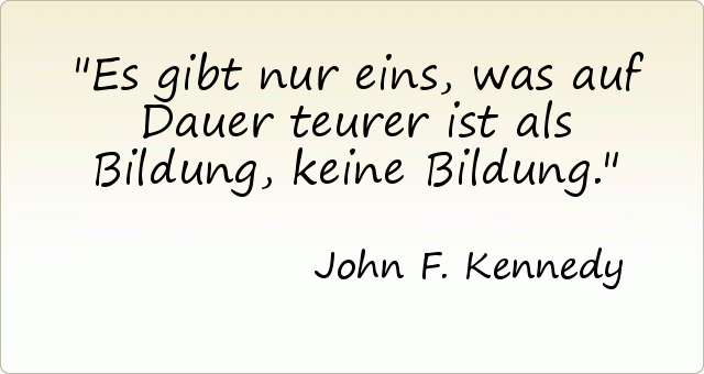 Es gibt nur eins, was auf Dauer teurer ist als Bildung, keine Bildung. Es gibt nur eins, was auf Dauer teurer ist als Bildung, keine Bildung.