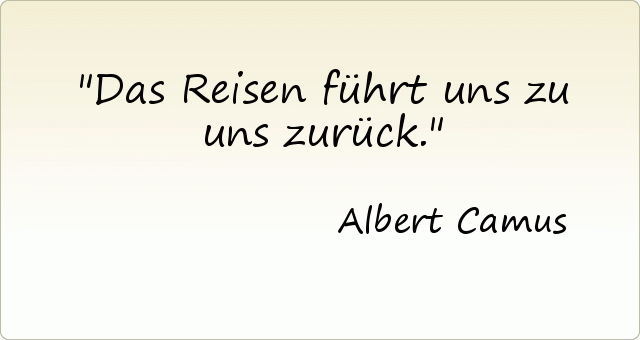 Das Reisen führt uns zu uns zurück. Das Reisen führt uns zu uns zurück.