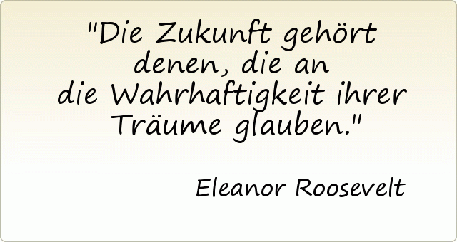 Die Zukunft gehört denen, die an die Wahrhaftigkeit ihrer Träume glauben. Die Zukunft gehört denen, die an die Wahrhaftigkeit ihrer Träume glauben.
