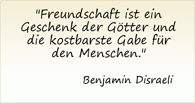 Freundschaft ist ein Geschenk der Götter und die kostbarste Gabe für den Menschen. Freundschaft ist ein Geschenk der Götter und die kostbarste Gabe für den Menschen.
