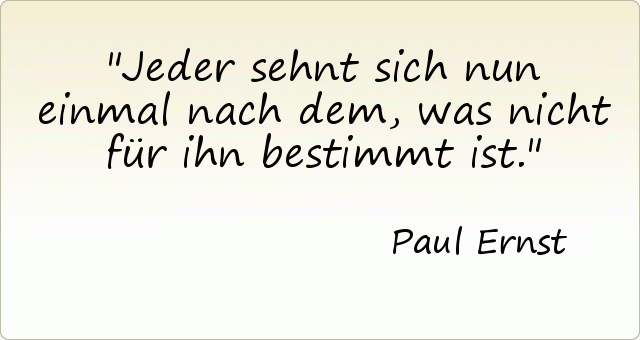 Jeder sehnt sich nun einmal nach dem, was nicht für ihn bestimmt ist. Jeder sehnt sich nun einmal nach dem, was nicht für ihn bestimmt ist.