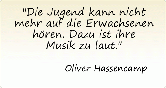 Die Jugend kann nicht mehr auf die Erwachsenen hören. Dazu ist ihre Musik zu laut. Die Jugend kann nicht mehr auf die Erwachsenen hören. Dazu ist ihre Musik zu laut.