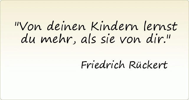Von deinen Kindern lernst du mehr, als sie von dir. Von deinen Kindern lernst du mehr, als sie von dir.