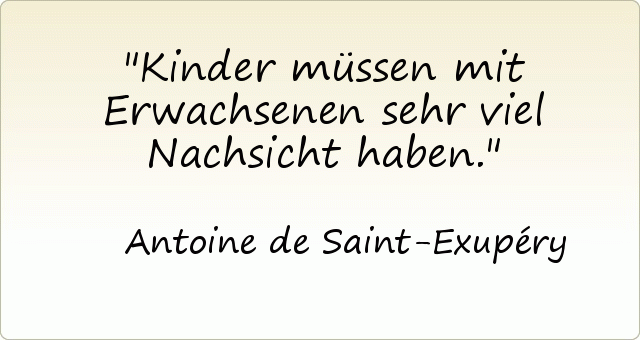 Kinder müssen mit Erwachsenen sehr viel Nachsicht haben. Kinder müssen mit Erwachsenen sehr viel Nachsicht haben.