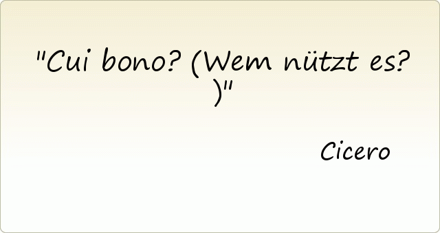 Cui bono? (Wem nützt es?) Cui bono? (Wem nützt es?)