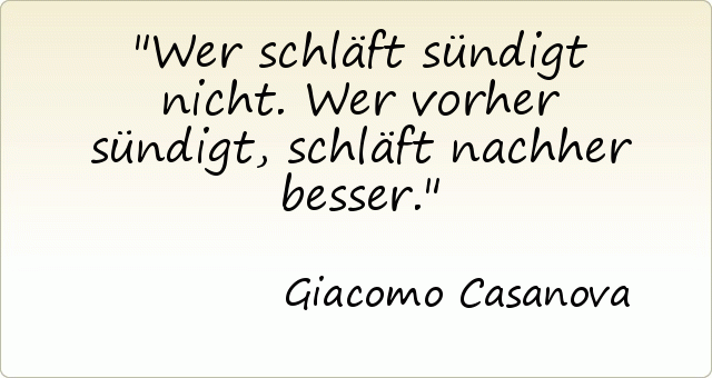 Wer schläft sündigt nicht. Wer vorher sündigt, schläft nachher besser. Wer schläft sündigt nicht. Wer vorher sündigt, schläft nachher besser.