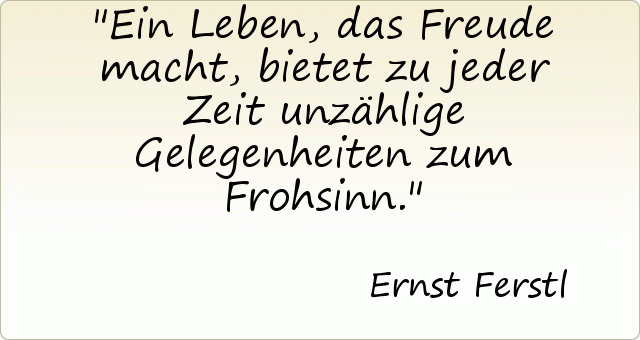 Ein Leben, das Freude macht, bietet zu jeder Zeit unzählige Gelegenheiten zum Frohsinn. Ein Leben, das Freude macht, bietet zu jeder Zeit unzählige Gelegenheiten zum Frohsinn.