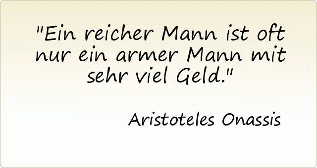Ein reicher Mann ist oft nur ein armer Mann mit sehr viel Geld. Ein reicher Mann ist oft nur ein armer Mann mit sehr viel Geld.