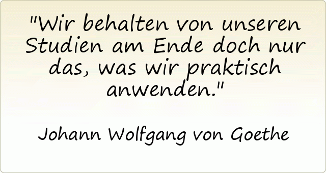 Wir behalten von unseren Studien am Ende doch nur das, was wir praktisch anwenden. Wir behalten von unseren Studien am Ende doch nur das, was wir praktisch anwenden.