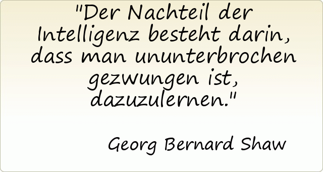 Der Nachteil der Intelligenz besteht darin, dass man ununterbrochen gezwungen ist, dazuzulernen. Der Nachteil der Intelligenz besteht darin, dass man ununterbrochen gezwungen ist, dazuzulernen.