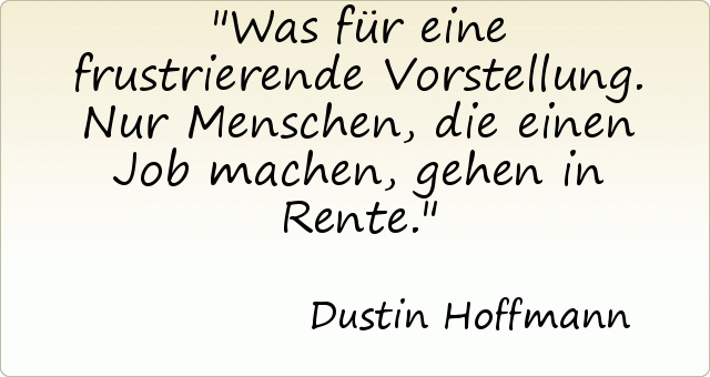 Was für eine frustrierende Vorstellung. Nur Menschen, die einen Job machen, gehen in Rente. Was für eine frustrierende Vorstellung. Nur Menschen, die einen Job machen, gehen in Rente.