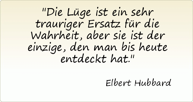 Die Lüge ist ein sehr trauriger Ersatz für die Wahrheit, aber sie ist der einzige, den man bis heute entdeckt hat. Die Lüge ist ein sehr trauriger Ersatz für die Wahrheit, aber sie ist der einzige, den man bis heute entdeckt hat.