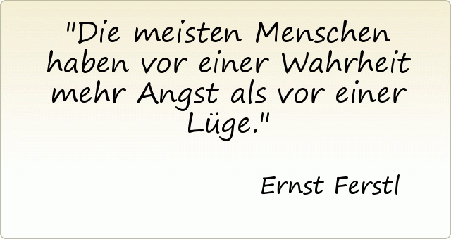 Die meisten Menschen haben vor einer Wahrheit mehr Angst als vor einer Lüge. Die meisten Menschen haben vor einer Wahrheit mehr Angst als vor einer Lüge.