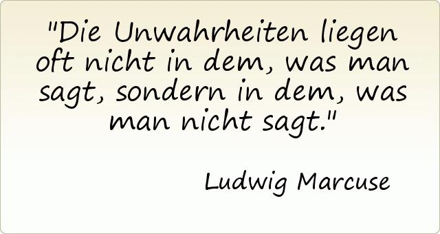 Die Unwahrheiten liegen oft nicht in dem, was man sagt, sondern in dem, was man nicht sagt. Die Unwahrheiten liegen oft nicht in dem, was man sagt, sondern in dem, was man nicht sagt.