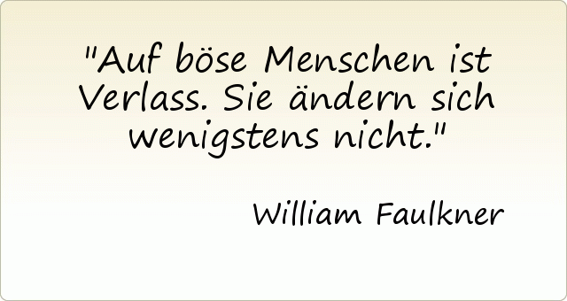 Auf böse Menschen ist Verlass. Sie ändern sich wenigstens nicht. Auf böse Menschen ist Verlass. Sie ändern sich wenigstens nicht.