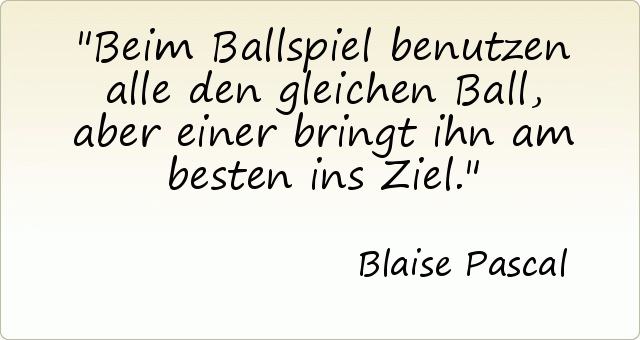 Beim Ballspiel benutzen alle den gleichen Ball, aber einer bringt ihn am besten ins Ziel. Beim Ballspiel benutzen alle den gleichen Ball, aber einer bringt ihn am besten ins Ziel.