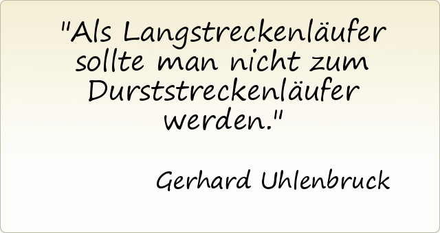 Als Langstreckenläufer sollte man nicht zum Durststreckenläufer werden. Als Langstreckenläufer sollte man nicht zum Durststreckenläufer werden.
