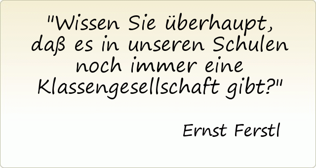 Wissen Sie überhaupt, daß es in unseren Schulen noch immer eine Klassengesellschaft gibt? Wissen Sie überhaupt, daß es in unseren Schulen noch immer eine Klassengesellschaft gibt?
