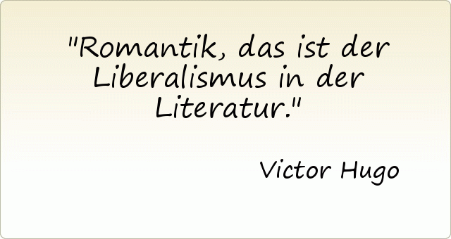 Romantik, das ist der Liberalismus in der Literatur. Romantik, das ist der Liberalismus in der Literatur.