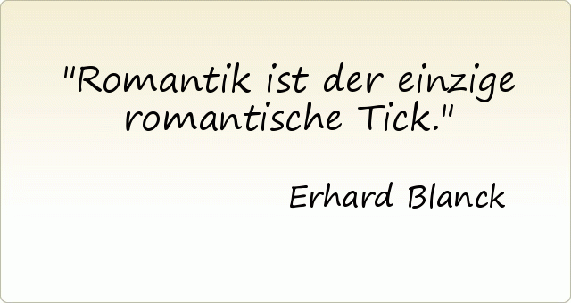 Romantik ist der einzige romantische Tick. Romantik ist der einzige romantische Tick.