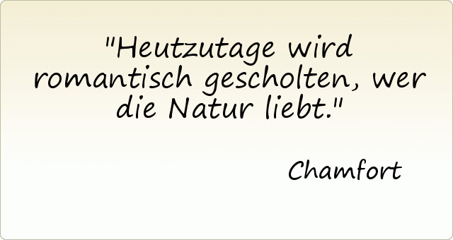 Heutzutage wird romantisch gescholten, wer die Natur liebt. Heutzutage wird romantisch gescholten, wer die Natur liebt.