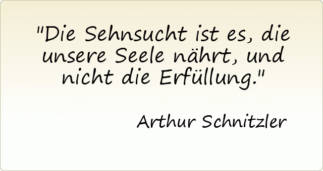 Die Sehnsucht ist es, die unsere Seele nährt, und nicht die Erfüllung. Die Sehnsucht ist es, die unsere Seele nährt, und nicht die Erfüllung.