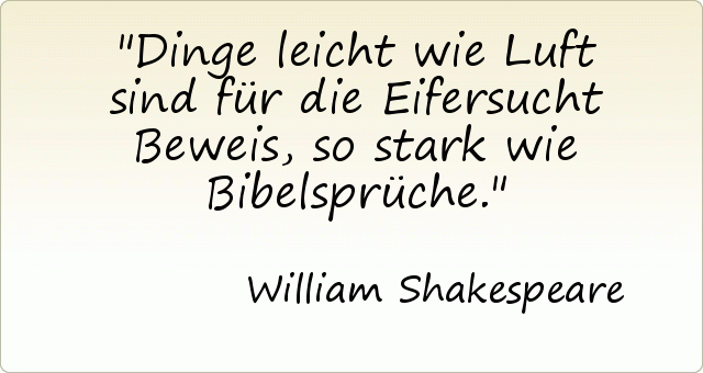 Dinge leicht wie Luft sind für die Eifersucht Beweis, so stark wie Bibelsprüche. Dinge leicht wie Luft sind für die Eifersucht Beweis, so stark wie Bibelsprüche.