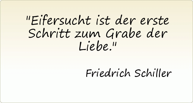 Eifersucht ist der erste Schritt zum Grabe der Liebe. Eifersucht ist der erste Schritt zum Grabe der Liebe.