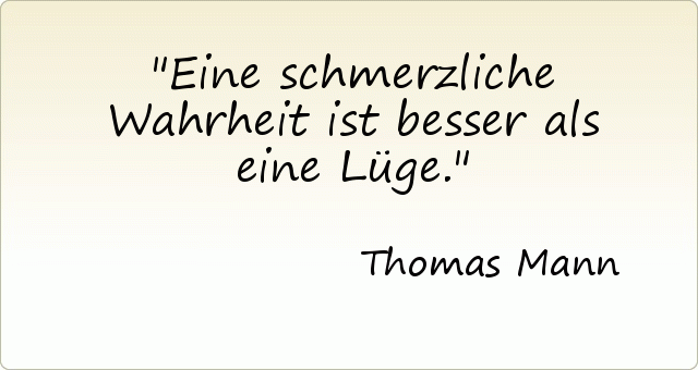 Eine schmerzliche Wahrheit ist besser als eine Lüge. Eine schmerzliche Wahrheit ist besser als eine Lüge.