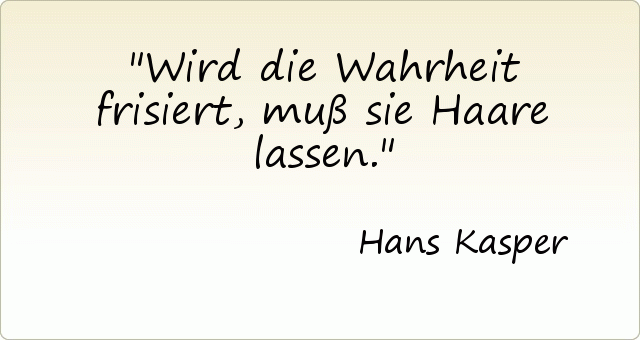 Wird die Wahrheit frisiert, muß sie Haare lassen. Wird die Wahrheit frisiert, muß sie Haare lassen.