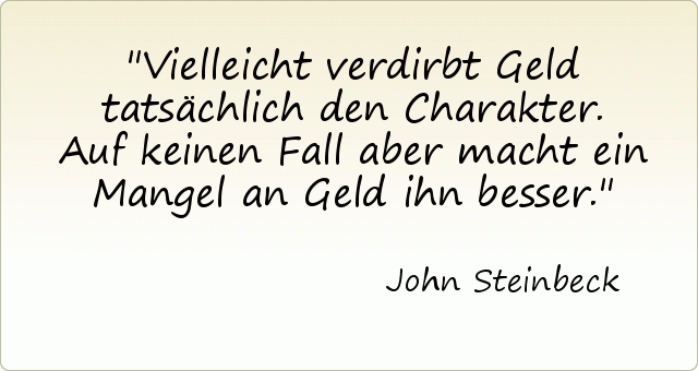 Vielleicht verdirbt Geld tatsächlich den Charakter. Auf keinen Fall aber macht ein Mangel an Geld ihn besser. Vielleicht verdirbt Geld tatsächlich den Charakter. Auf keinen Fall aber macht ein Mangel an Geld ihn besser.