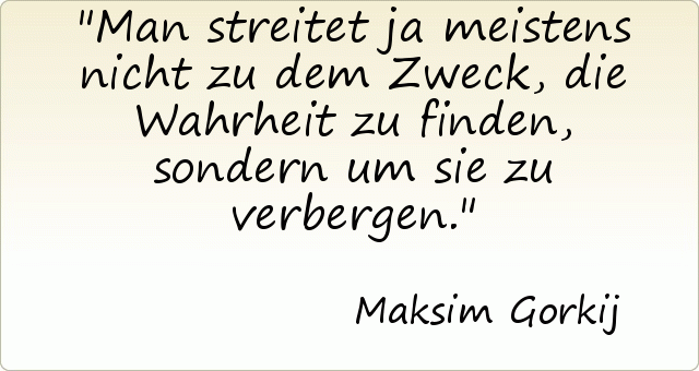 Man streitet ja meistens nicht zu dem Zweck, die Wahrheit zu finden, sondern um sie zu verbergen. Man streitet ja meistens nicht zu dem Zweck, die Wahrheit zu finden, sondern um sie zu verbergen.
