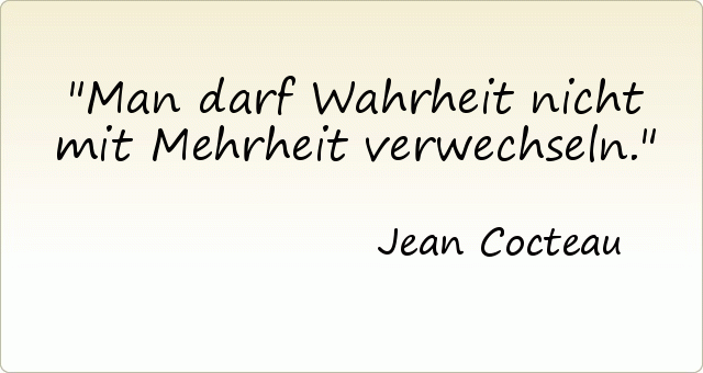 Man darf Wahrheit nicht mit Mehrheit verwechseln. Man darf Wahrheit nicht mit Mehrheit verwechseln.