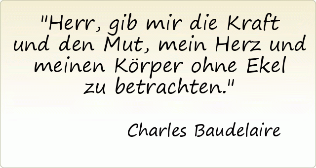 Herr, gib mir die Kraft und den Mut, mein Herz und meinen Körper ohne Ekel zu betrachten. Herr, gib mir die Kraft und den Mut, mein Herz und meinen Körper ohne Ekel zu betrachten.
