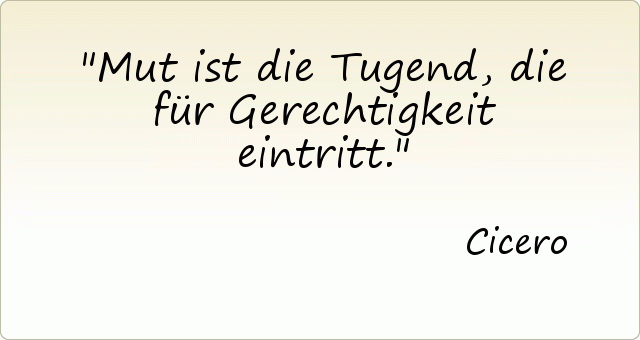 Mut ist die Tugend, die für Gerechtigkeit eintritt. Mut ist die Tugend, die für Gerechtigkeit eintritt.