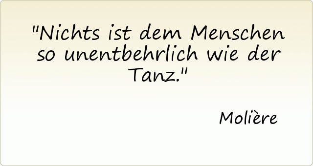 Nichts ist dem Menschen so unentbehrlich wie der Tanz. Nichts ist dem Menschen so unentbehrlich wie der Tanz.